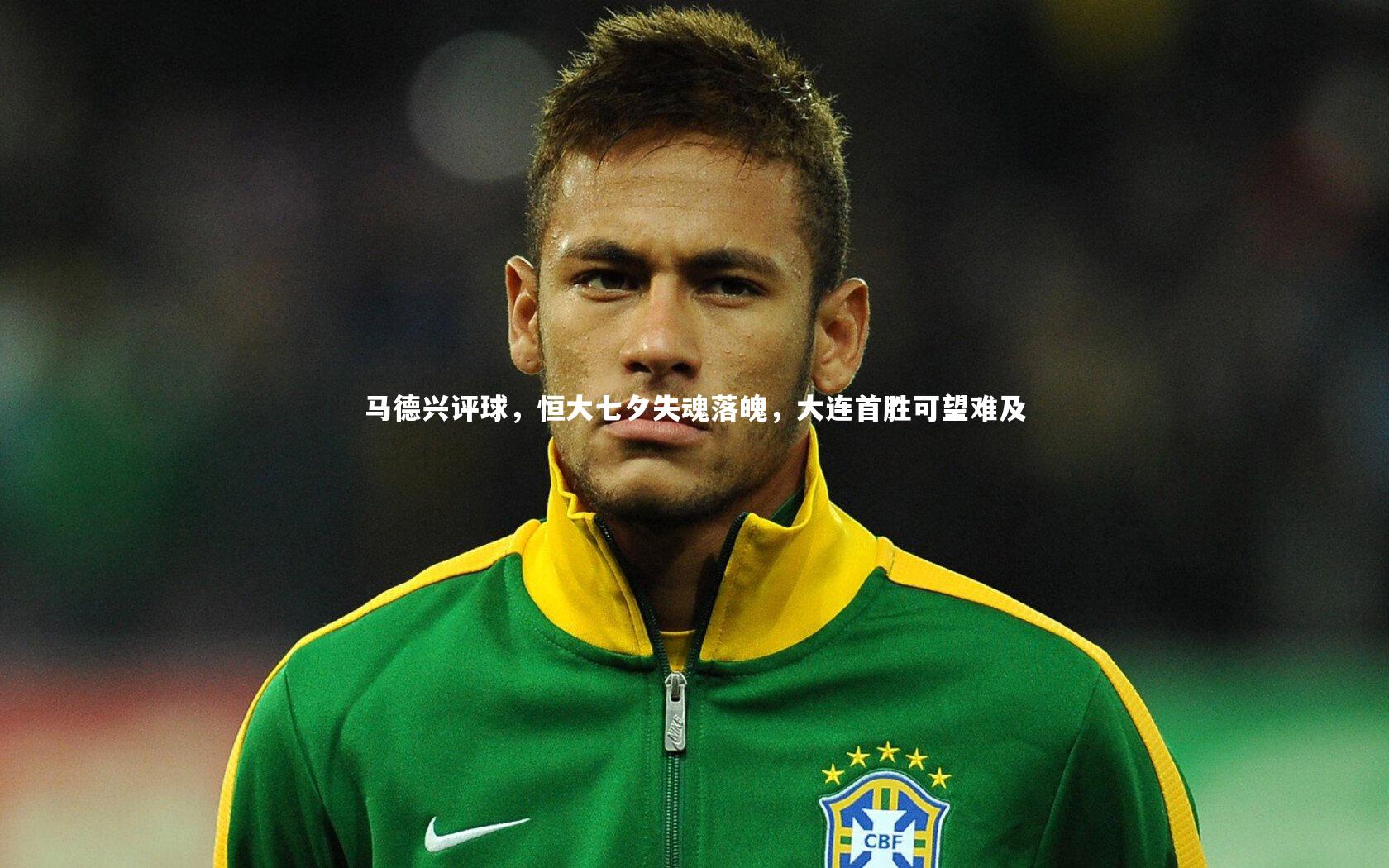 牛8体育_马德兴评球，恒大七夕失魂落魄，大连首胜可望难及
